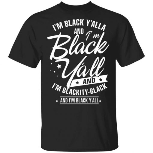I’m Black Y’all And I'm Blackity Black T-Shirt