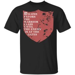 No-One Favors The Warrior Class Until The Enemy Is At The Gates Shirt
