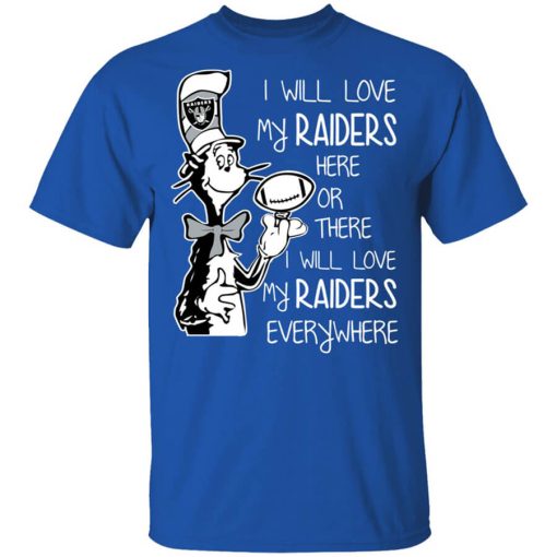 Oakland Raiders I Will Love My Raiders Here Or There I Will Love My Raiders Everywhere Shirt