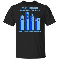 The Upright Towers Of Pisa Quietly Celebrating Competence Shirt