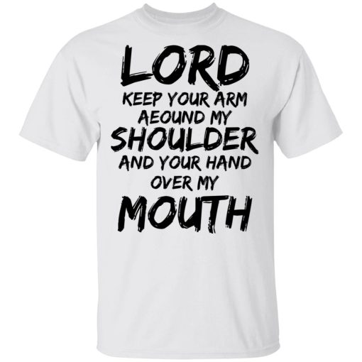 Lord Keep Your Arm Around My Shoulder And Your Hand Over My Mouth T-Shirts, Hoodies 3