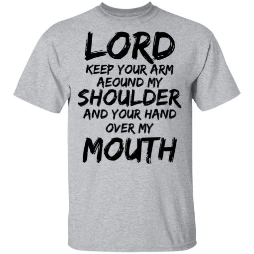 Lord Keep Your Arm Around My Shoulder And Your Hand Over My Mouth T-Shirts, Hoodies 6