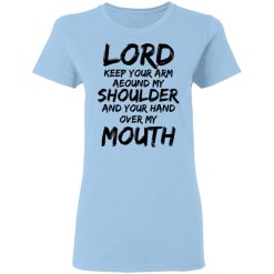 Lord Keep Your Arm Around My Shoulder And Your Hand Over My Mouth T-Shirts, Hoodies 24