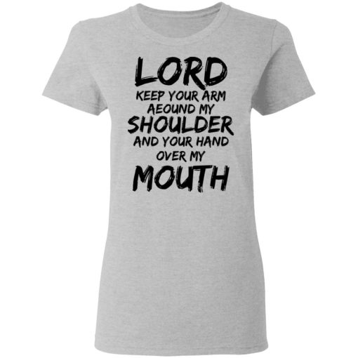 Lord Keep Your Arm Around My Shoulder And Your Hand Over My Mouth T-Shirts, Hoodies 12