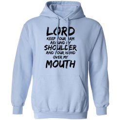 Lord Keep Your Arm Around My Shoulder And Your Hand Over My Mouth T-Shirts, Hoodies 34