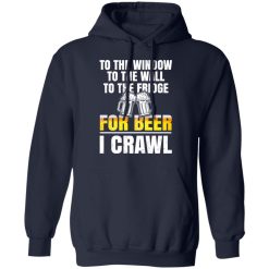 To The Window To The Wall To The Fridge For Beer I Crawl T-Shirts, Hoodies 41