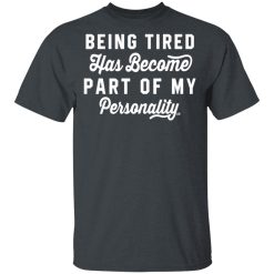Being Tired Has Become Part Of My Personality T-Shirts, Hoodies 25