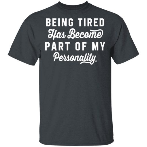 Being Tired Has Become Part Of My Personality T-Shirts, Hoodies 3