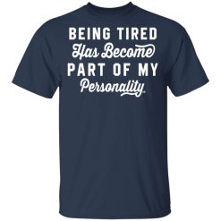 Being Tired Has Become Part Of My Personality T-Shirts, Hoodies 27