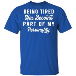 Being Tired Has Become Part Of My Personality T-Shirts, Hoodies 29