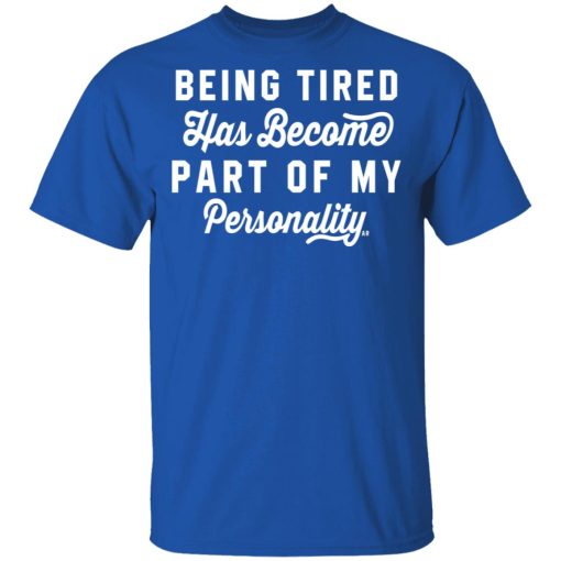 Being Tired Has Become Part Of My Personality T-Shirts, Hoodies 7