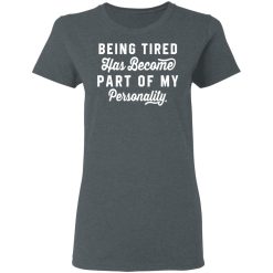 Being Tired Has Become Part Of My Personality T-Shirts, Hoodies 33