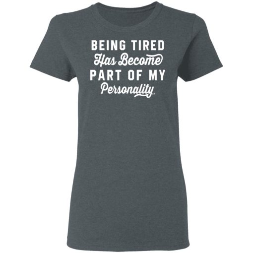 Being Tired Has Become Part Of My Personality T-Shirts, Hoodies 11