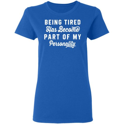 Being Tired Has Become Part Of My Personality T-Shirts, Hoodies 15