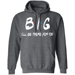 Big I'll Be There For You Friends T-Shirts, Hoodies 43