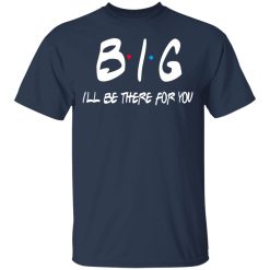 Big I'll Be There For You Friends T-Shirts, Hoodies 27