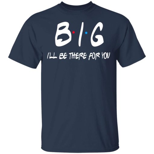 Big I'll Be There For You Friends T-Shirts, Hoodies 5