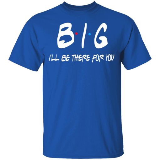 Big I'll Be There For You Friends T-Shirts, Hoodies 7