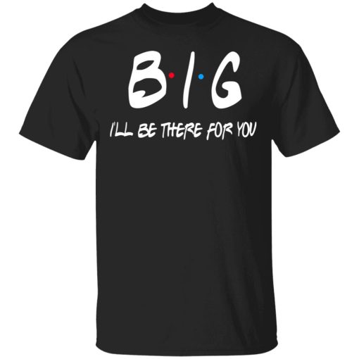 Big I’ll Be There For You Friends T-Shirts, Hoodies