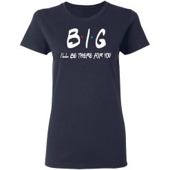Big I'll Be There For You Friends T-Shirts, Hoodies 35