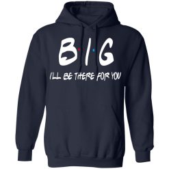 Big I'll Be There For You Friends T-Shirts, Hoodies 41