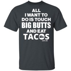All I Want To Do Is Touch Big Butts And Eat Tacos T-Shirts, Hoodies 25