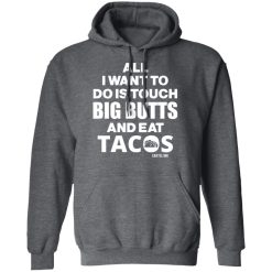 All I Want To Do Is Touch Big Butts And Eat Tacos T-Shirts, Hoodies 43