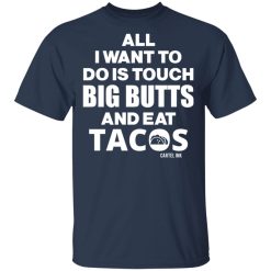 All I Want To Do Is Touch Big Butts And Eat Tacos T-Shirts, Hoodies 27