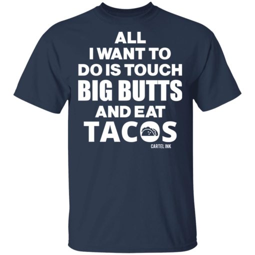 All I Want To Do Is Touch Big Butts And Eat Tacos T-Shirts, Hoodies 5