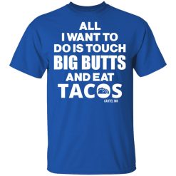 All I Want To Do Is Touch Big Butts And Eat Tacos T-Shirts, Hoodies 29