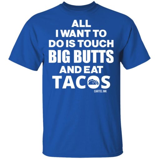 All I Want To Do Is Touch Big Butts And Eat Tacos T-Shirts, Hoodies 7