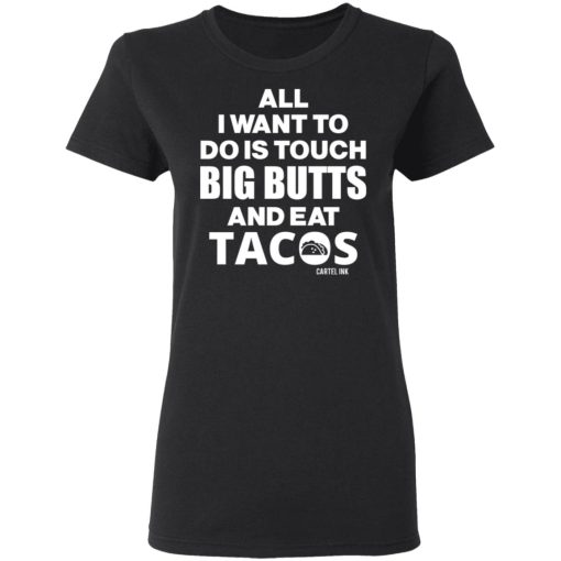 All I Want To Do Is Touch Big Butts And Eat Tacos T-Shirts, Hoodies 9