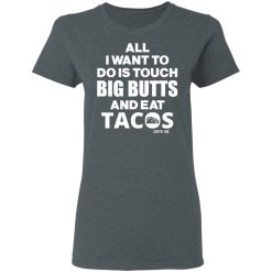 All I Want To Do Is Touch Big Butts And Eat Tacos T-Shirts, Hoodies 33