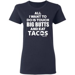 All I Want To Do Is Touch Big Butts And Eat Tacos T-Shirts, Hoodies 35