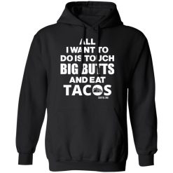 All I Want To Do Is Touch Big Butts And Eat Tacos T-Shirts, Hoodies 39
