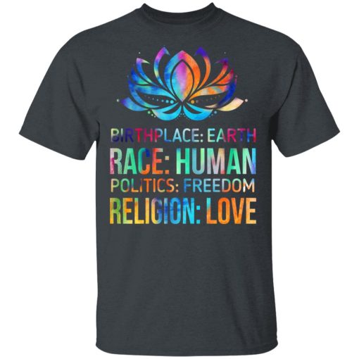Birthplace Earth Race Human Politics Freedom Religion Love T-Shirts, Hoodies 3