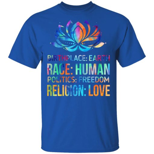 Birthplace Earth Race Human Politics Freedom Religion Love T-Shirts, Hoodies 7