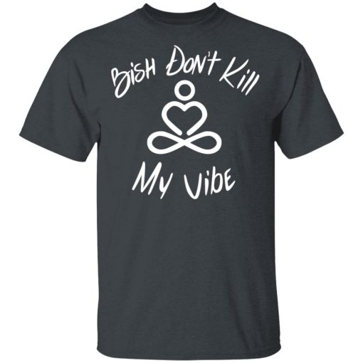 Bish Don't Kill My Vibe T-Shirts, Hoodies 3
