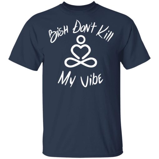 Bish Don't Kill My Vibe T-Shirts, Hoodies 5