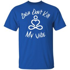 Bish Don't Kill My Vibe T-Shirts, Hoodies 29
