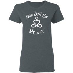 Bish Don't Kill My Vibe T-Shirts, Hoodies 33