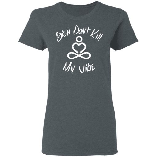 Bish Don't Kill My Vibe T-Shirts, Hoodies 11