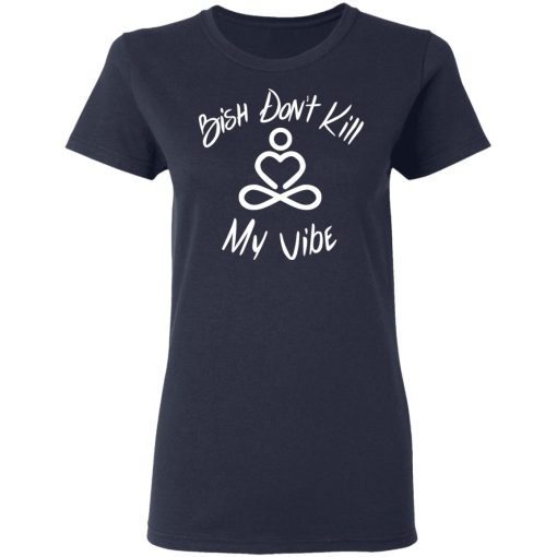 Bish Don't Kill My Vibe T-Shirts, Hoodies 13