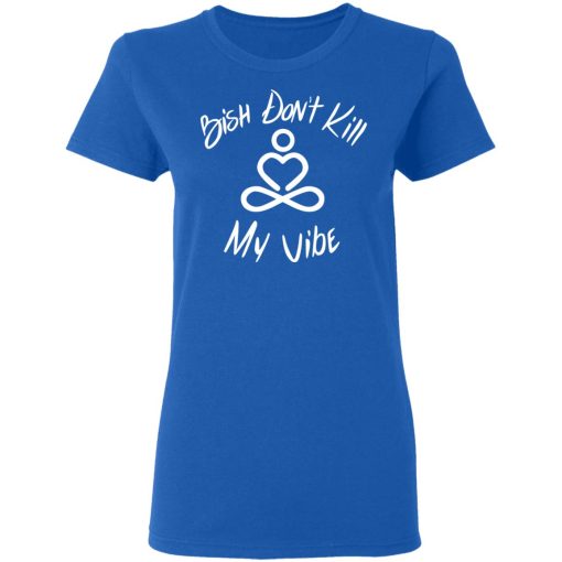 Bish Don't Kill My Vibe T-Shirts, Hoodies 15