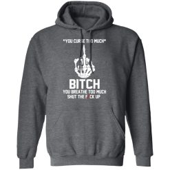 You Curse Too Much Bitch You Breathe Too Much Shut The Fuck Up T-Shirts, Hoodies 43
