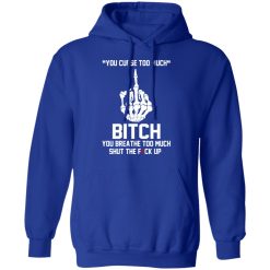 You Curse Too Much Bitch You Breathe Too Much Shut The Fuck Up T-Shirts, Hoodies 45