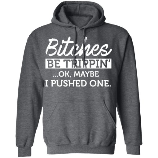 Bitches Be Trippin' Ok Maybe I Pushed One T-Shirts, Hoodies 21