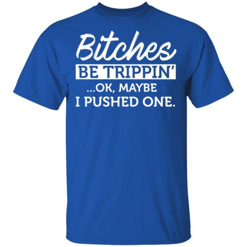 Bitches Be Trippin' Ok Maybe I Pushed One T-Shirts, Hoodies 8