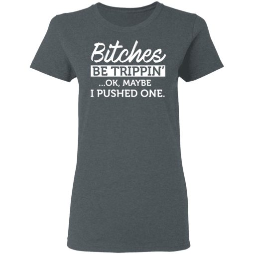 Bitches Be Trippin' Ok Maybe I Pushed One T-Shirts, Hoodies 12