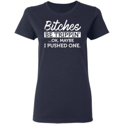 Bitches Be Trippin' Ok Maybe I Pushed One T-Shirts, Hoodies 36